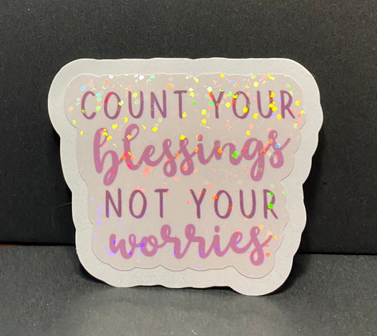 Count your blessings not your worriesâ sticker